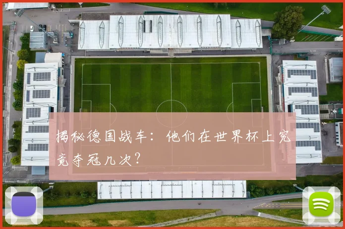 揭秘德国战车:他们在世界杯上究竟夺冠几次?